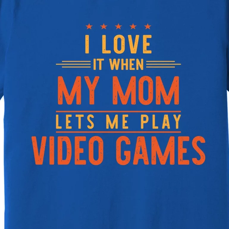 I Love It When My Mom Lets Me Play Video Games Gift Premium T-Shirt