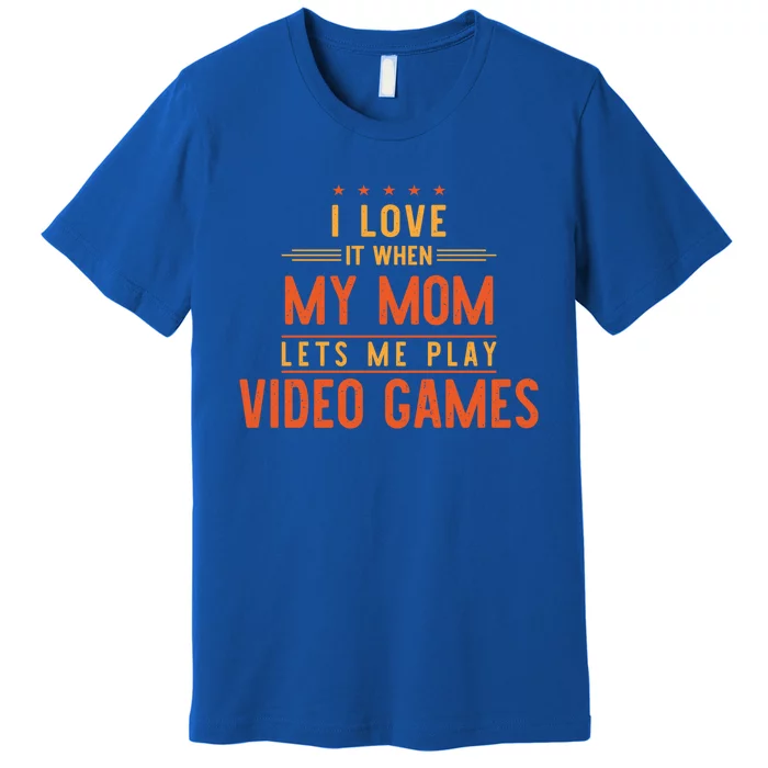 I Love It When My Mom Lets Me Play Video Games Gift Premium T-Shirt