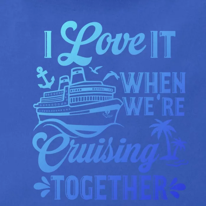 I Love It When Were Cruisin Together Family Trip Cruise Gift Zip Tote Bag