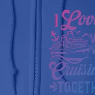 I Love It When Were Cruisin Together Family Trip Cruise Gift Full Zip Hoodie