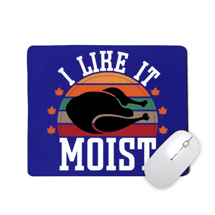 I Like It Moist Funny Thanksgiving Great Gift Mousepad