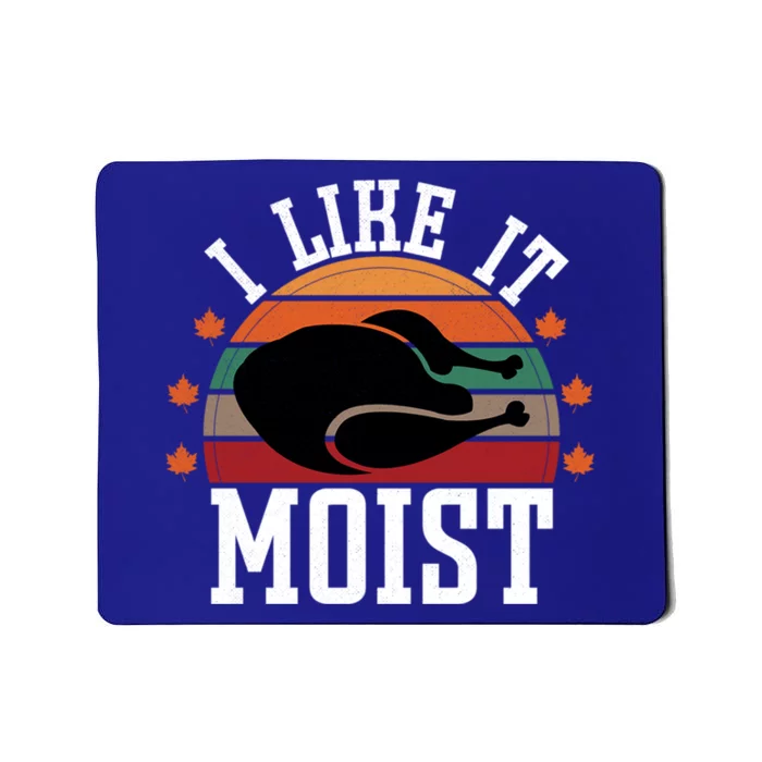 I Like It Moist Funny Thanksgiving Great Gift Mousepad