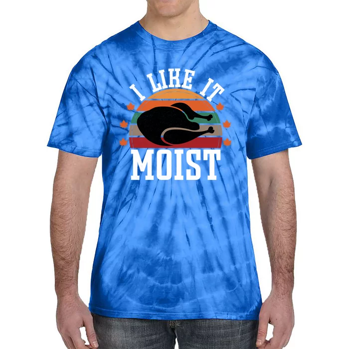 I Like It Moist Funny Thanksgiving Great Gift Tie-Dye T-Shirt