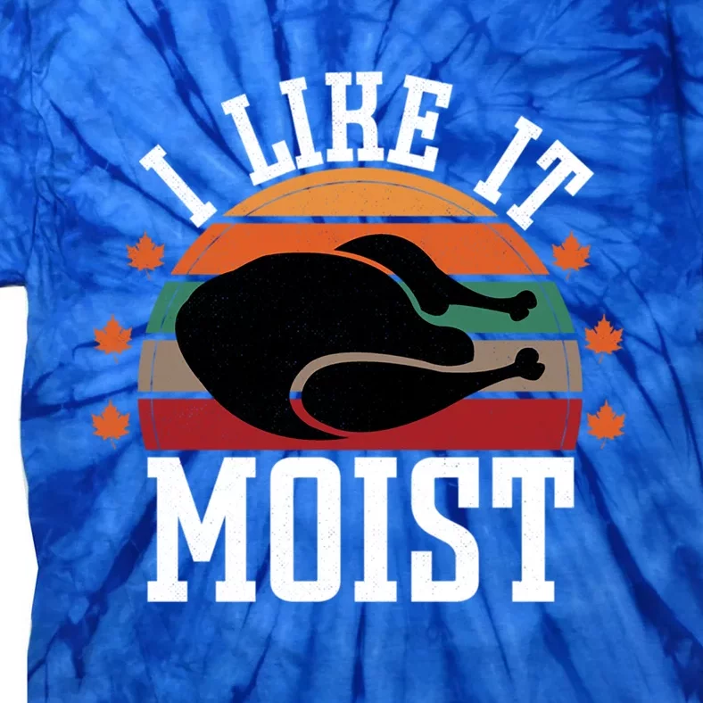 I Like It Moist Funny Thanksgiving Great Gift Tie-Dye T-Shirt