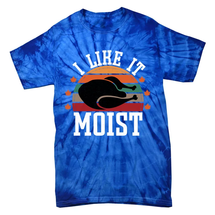 I Like It Moist Funny Thanksgiving Great Gift Tie-Dye T-Shirt