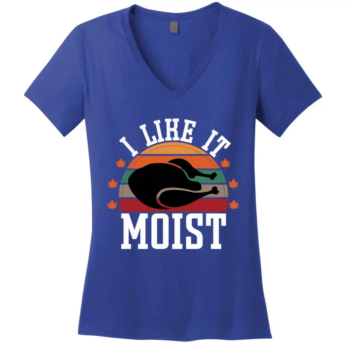 I Like It Moist Funny Thanksgiving Great Gift Women's V-Neck T-Shirt