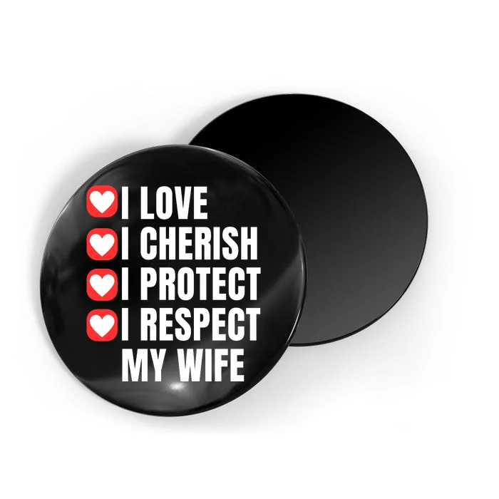 I Love I Cherish I Protect I Respect My Wife Magnet