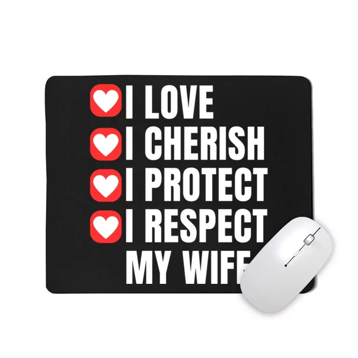 I Love I Cherish I Protect I Respect My Wife Mousepad