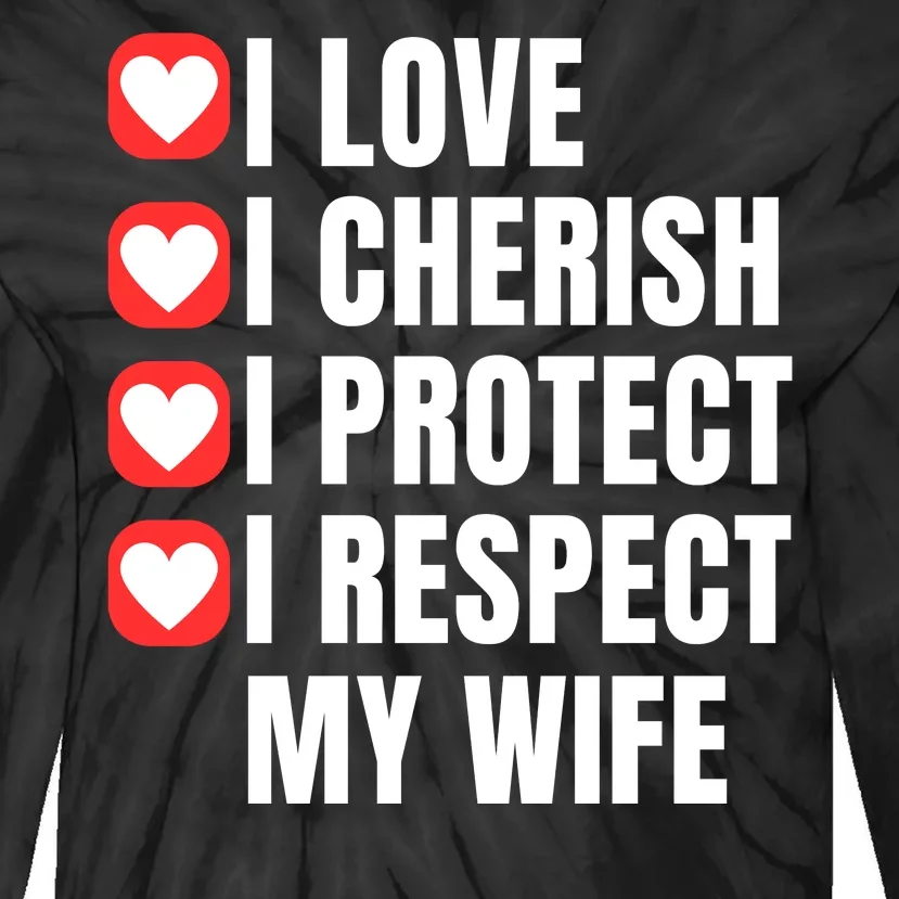 I Love I Cherish I Protect I Respect My Wife Tie-Dye Long Sleeve Shirt