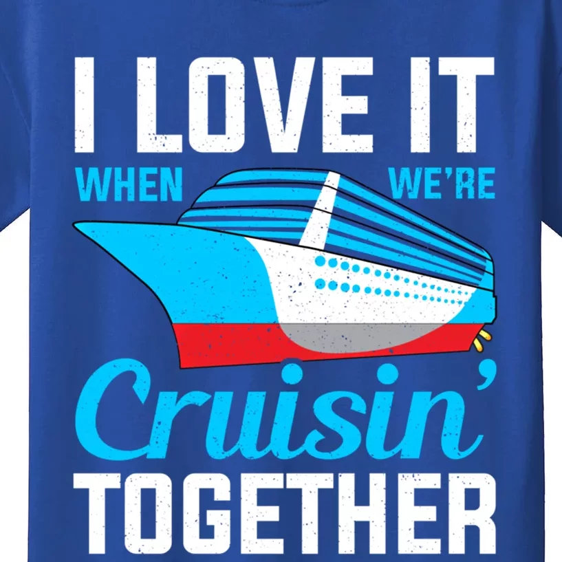 I Love It When Were Cruisin Together Boating Cruise Trip Funny Gift Kids T-Shirt