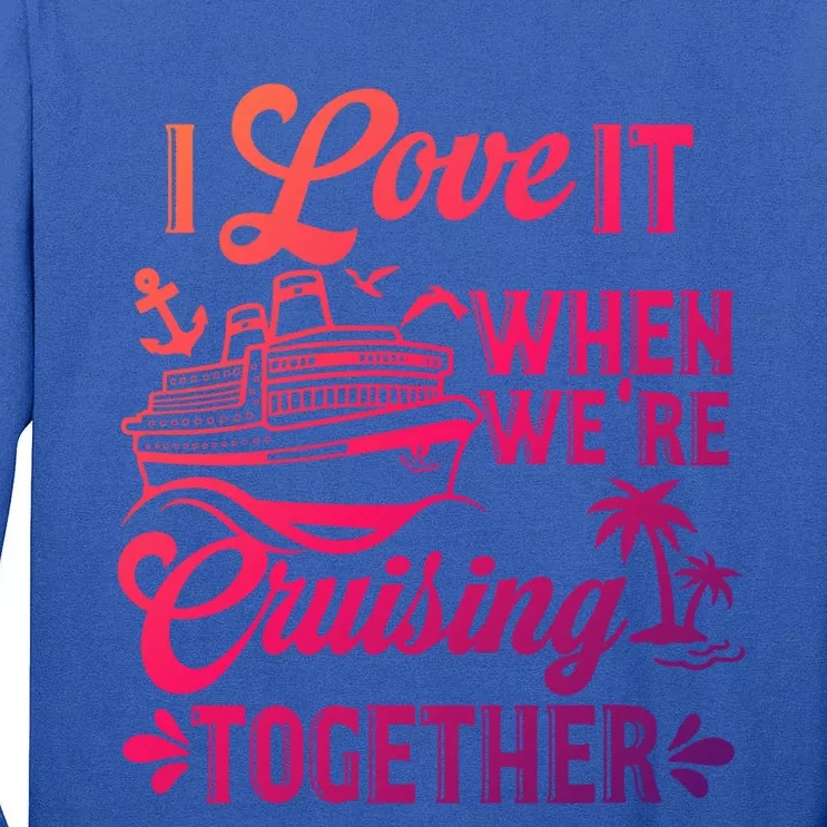 I Love It When Were Cruisin Together Family Trip Cruise Gift Tall Long Sleeve T-Shirt