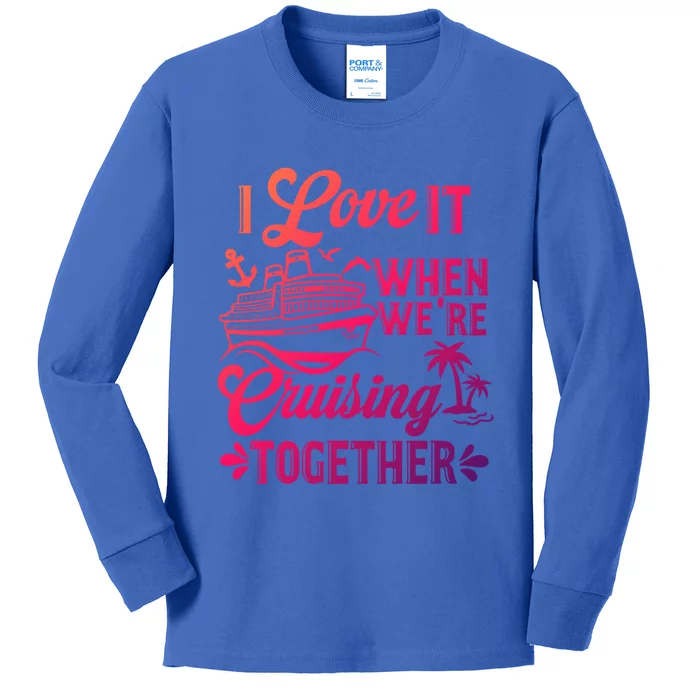 I Love It When Were Cruisin Together Family Trip Cruise Gift Kids Long Sleeve Shirt