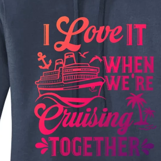 I Love It When Were Cruisin Together Family Trip Cruise Gift Women's Pullover Hoodie