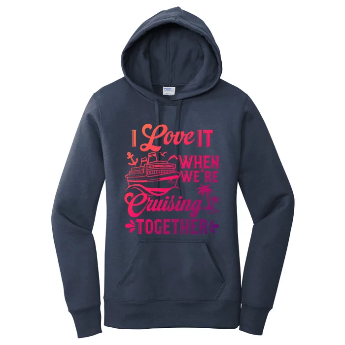 I Love It When Were Cruisin Together Family Trip Cruise Gift Women's Pullover Hoodie