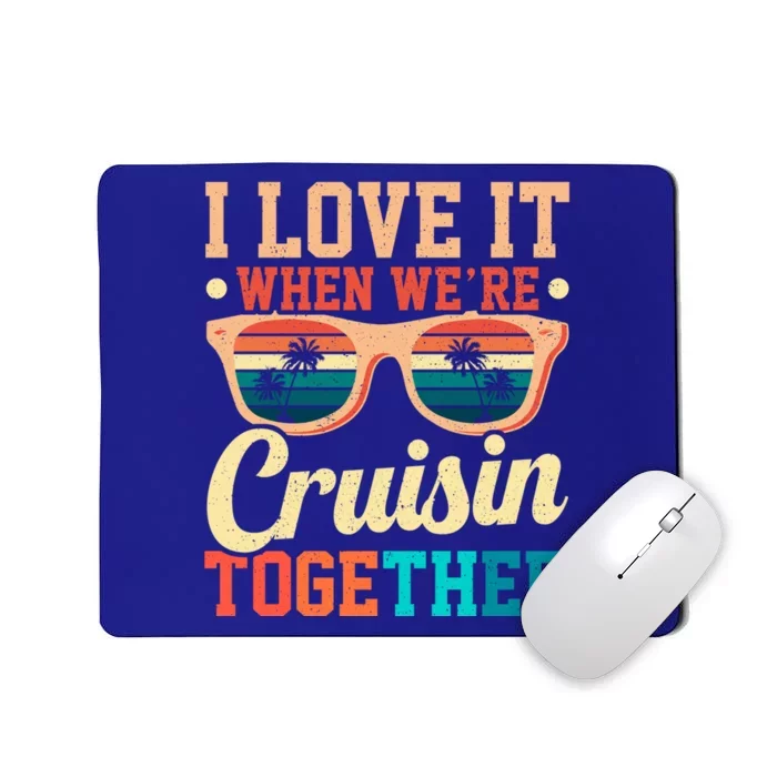 I Love It When Were Cruisin Together Boating Cruise Trip Gift Mousepad