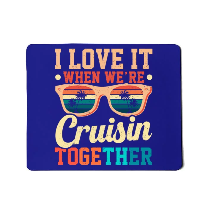 I Love It When Were Cruisin Together Boating Cruise Trip Gift Mousepad