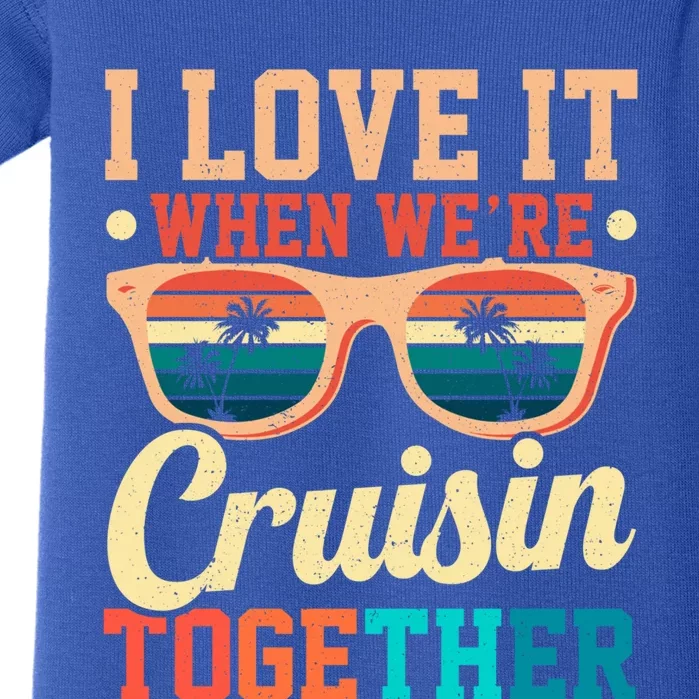 I Love It When Were Cruisin Together Boating Cruise Trip Gift Baby Bodysuit