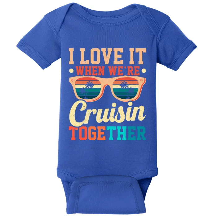 I Love It When Were Cruisin Together Boating Cruise Trip Gift Baby Bodysuit