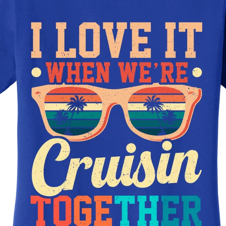 I Love It When Were Cruisin Together Boating Cruise Trip Gift Women's T-Shirt