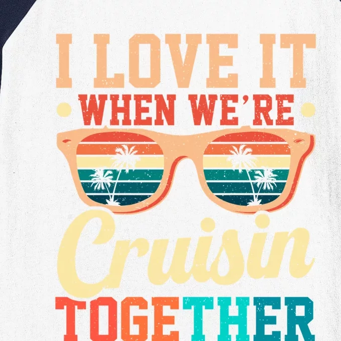 I Love It When Were Cruisin Together Boating Cruise Trip Gift Baseball Sleeve Shirt