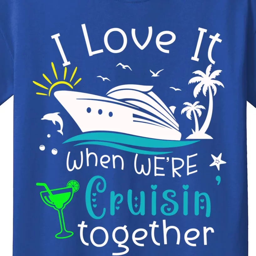 I Love It When Were Cruisin Together Funny Crusing Cruise Gift Kids T-Shirt