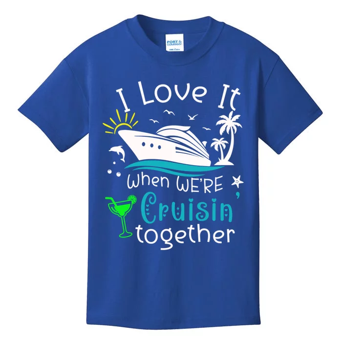 I Love It When Were Cruisin Together Funny Crusing Cruise Gift Kids T-Shirt