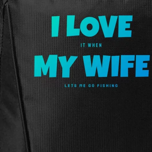 I Love It When My Wife Lets Me Go Fishing Funny DadS Saying Cute Gift City Backpack