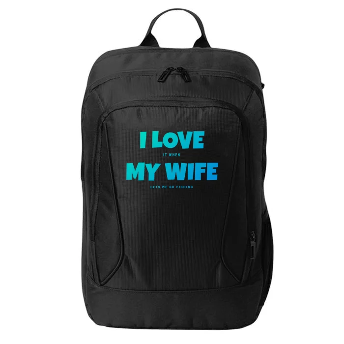 I Love It When My Wife Lets Me Go Fishing Funny DadS Saying Cute Gift City Backpack