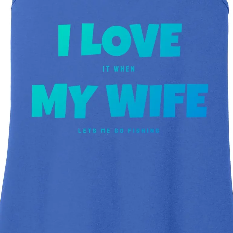 I Love It When My Wife Lets Me Go Fishing Funny DadS Saying Cute Gift Ladies Essential Tank