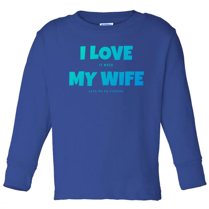 I Love It When My Wife Lets Me Go Fishing Funny DadS Saying Cute Gift Toddler Long Sleeve Shirt