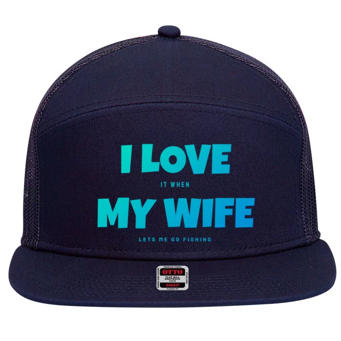 I Love It When My Wife Lets Me Go Fishing Funny DadS Saying Cute Gift 7 Panel Mesh Trucker Snapback Hat