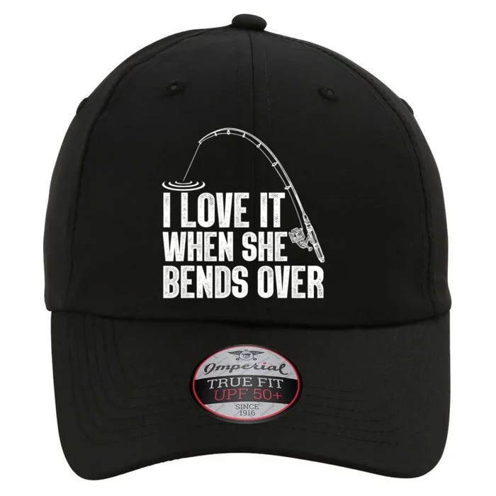 I Love It When She Bends Over Funny Fishing Fisherman Fishing Rod The Original Performance Cap