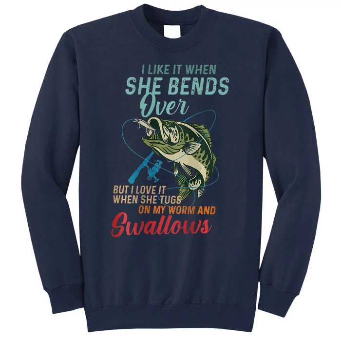 I like it when she bends over but I love it Tall Sweatshirt