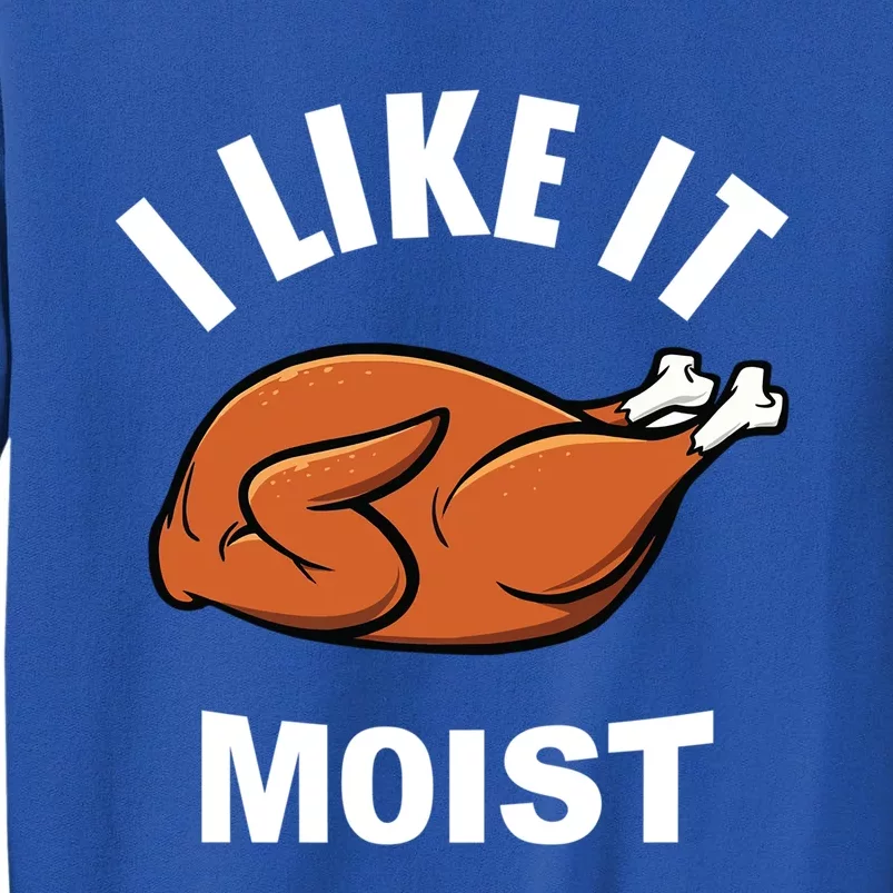 I Like It Moist Funny Thanksgiving Top Great Gift Sweatshirt