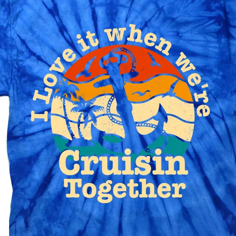 I Love It When Were Cruisin Together Cruise For Couples Gift Tie-Dye T-Shirt