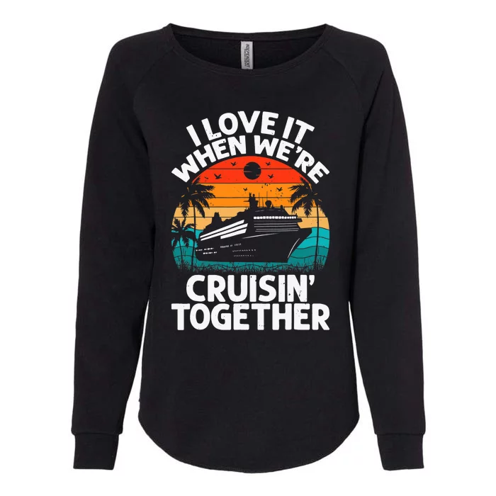 I Love It When We're Cruisin Together Retro Vintage Cruise Womens California Wash Sweatshirt