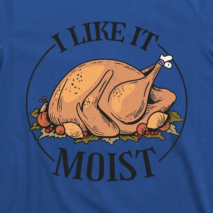 I Like It Moist Funny Thanksgiving Turkey Joke Gift T-Shirt