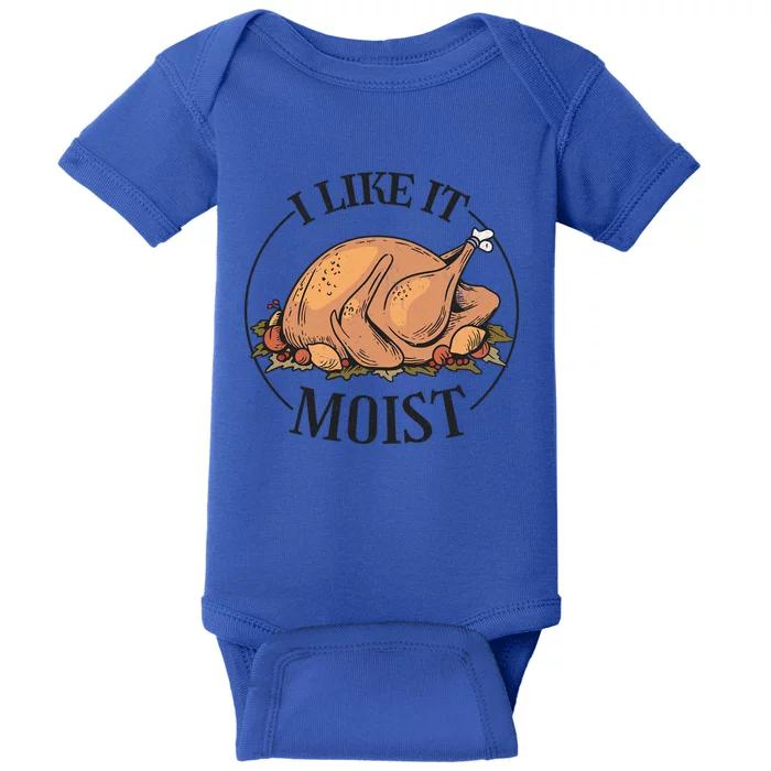 I Like It Moist Funny Thanksgiving Turkey Joke Gift Baby Bodysuit