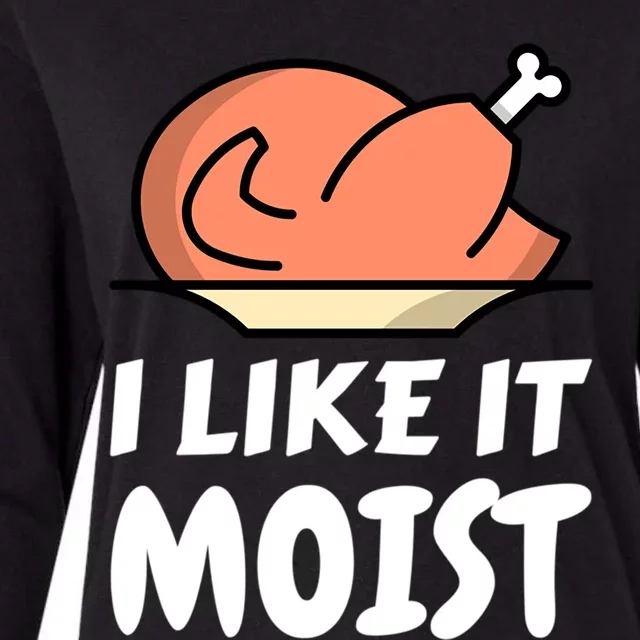 I Like It Moist Funny Turkey Thanksgiving Christmas Dinner Cool Gift Womens Cotton Relaxed Long Sleeve T-Shirt