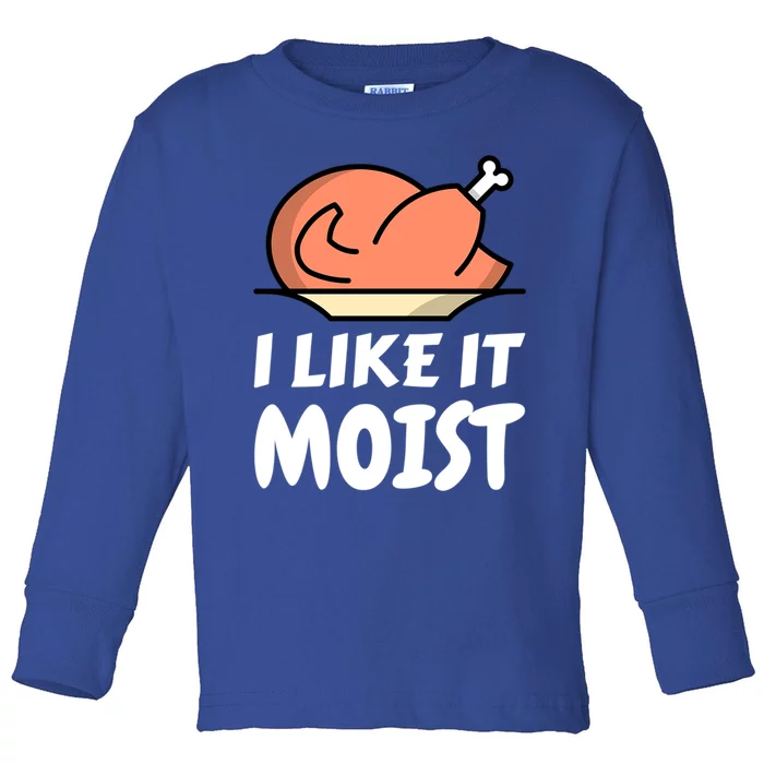 I Like It Moist Funny Turkey Thanksgiving Christmas Dinner Cool Gift Toddler Long Sleeve Shirt