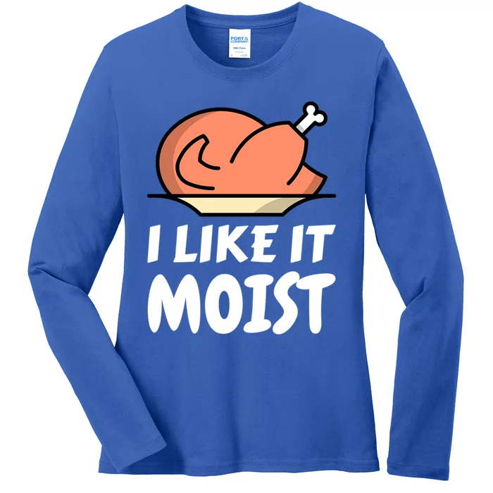 I Like It Moist Funny Turkey Thanksgiving Christmas Dinner Cool Gift Ladies Long Sleeve Shirt