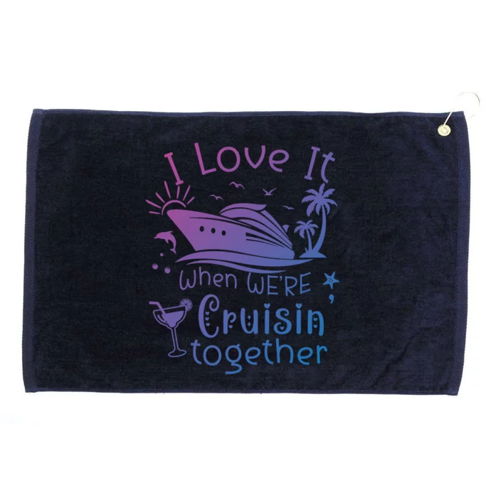 I Love It When Were Cruisin Together Funny Crusing Cruise Gift Grommeted Golf Towel