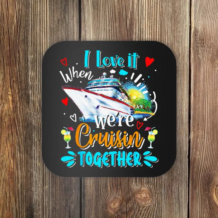 I Love It When We Are Cruisin Together Funny Cruise Lover Coaster