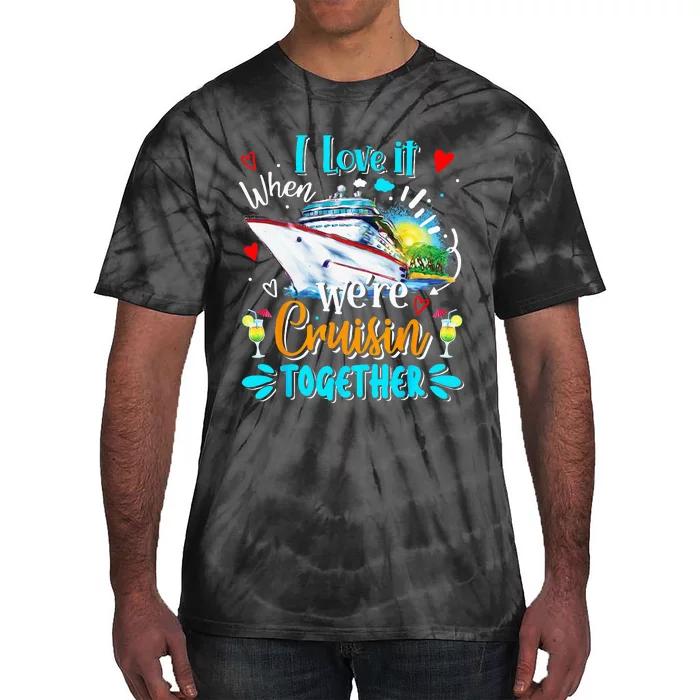 I Love It When We Are Cruisin Together Funny Cruise Lover Tie-Dye T-Shirt