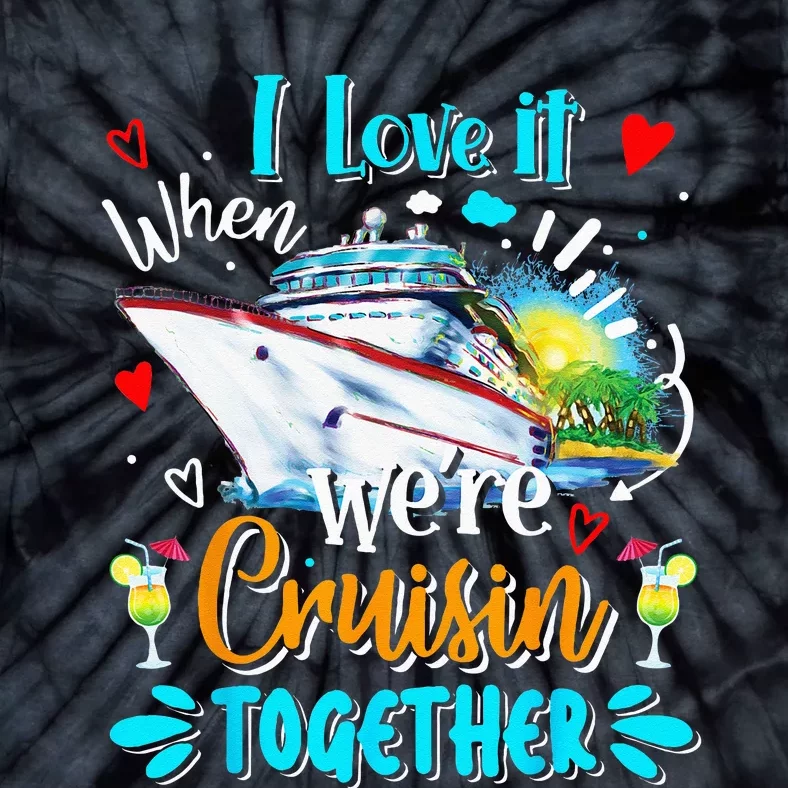 I Love It When We Are Cruisin Together Funny Cruise Lover Tie-Dye T-Shirt