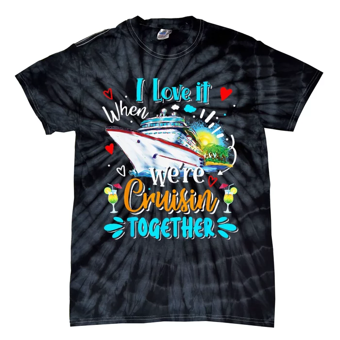 I Love It When We Are Cruisin Together Funny Cruise Lover Tie-Dye T-Shirt