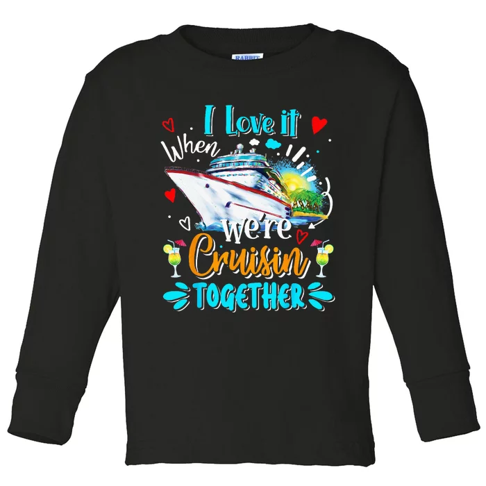 I Love It When We Are Cruisin Together Funny Cruise Lover Toddler Long Sleeve Shirt