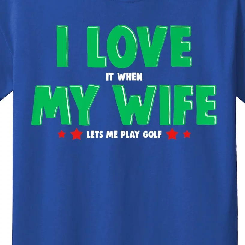 I Love It When My Wife Lets Me Play Golf Go Golfing Gag Gift Kids T-Shirt