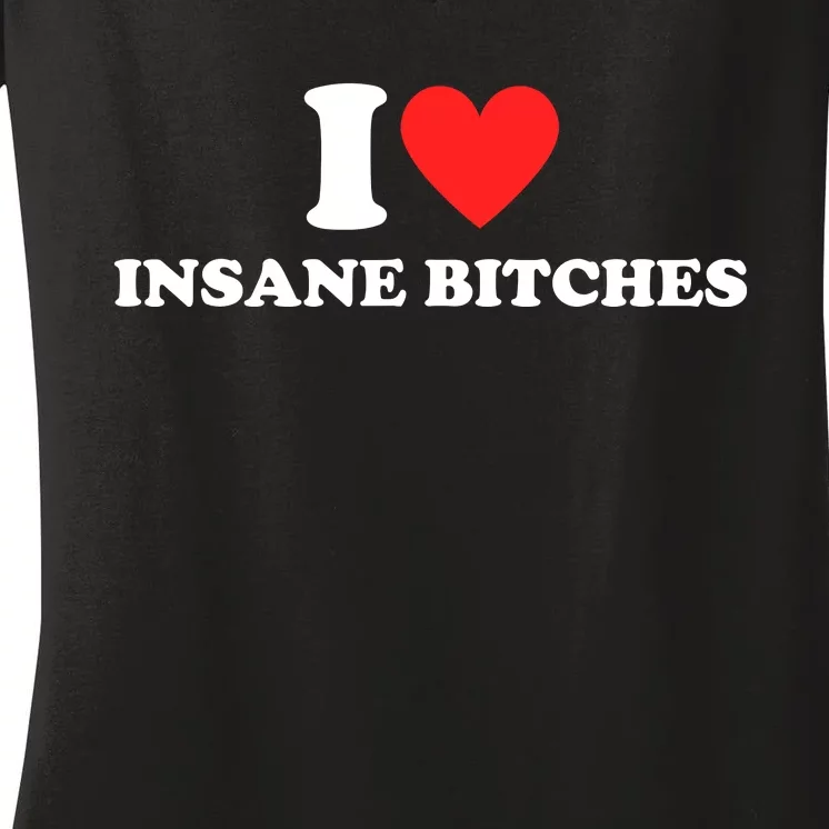 I Love Insane Bitches I Am Insane Couples Women's V-Neck T-Shirt