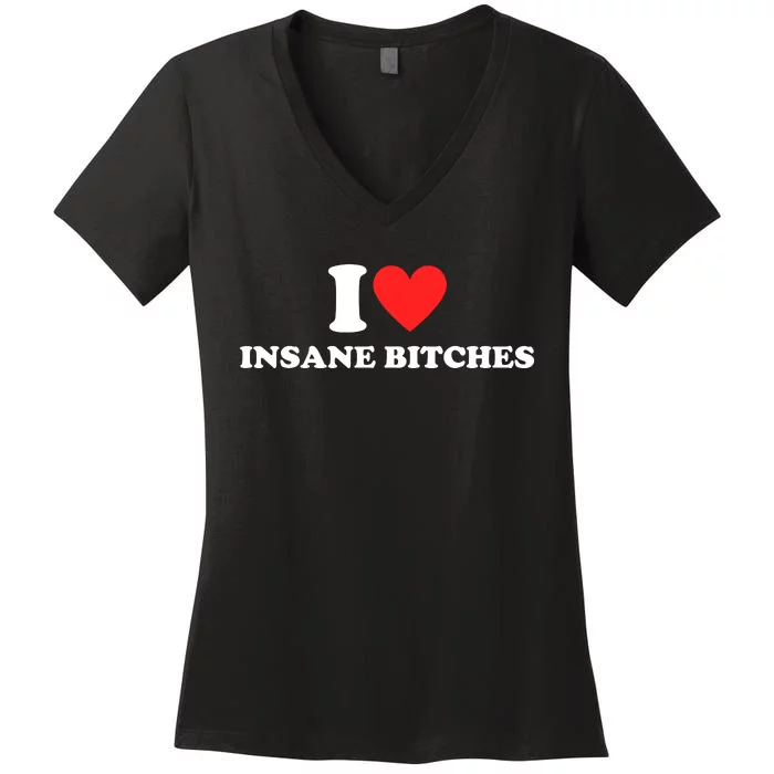 I Love Insane Bitches I Am Insane Couples Women's V-Neck T-Shirt